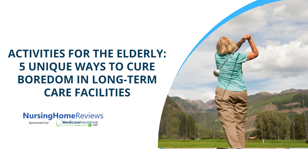 Activities for the Elderly: 5 Unique Ways to Cure Boredom in Long-Term Care Facilities